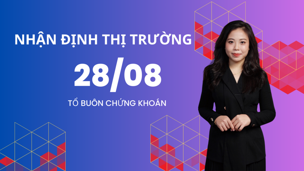 Nhận định thị trường 28/08 Tổ Buôn Chứng Khoán